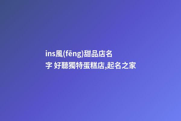 ins風(fēng)甜品店名字 好聽獨特蛋糕店,起名之家-第1張-店鋪起名-玄機派